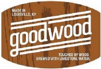 GOODWOOD MADE IN LOUISVILLE, KY TOUCHEDBY WOOD. BREWED WITH LIMESTONE WATER.