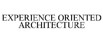 EXPERIENCE ORIENTED ARCHITECTURE