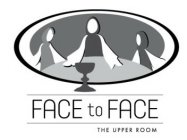 FACE TO FACE THE UPPER ROOM