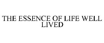 THE ESSENCE OF LIFE WELL LIVED