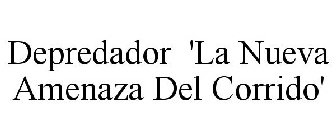 DEPREDADOR 'LA NUEVA AMENAZA DEL CORRIDO'