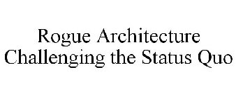 ROGUE ARCHITECTURE CHALLENGING THE STATUS QUO
