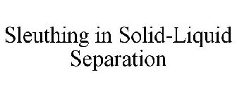 SLEUTHING IN SOLID-LIQUID SEPARATION