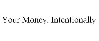 YOUR MONEY. INTENTIONALLY.