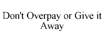 DON'T OVERPAY OR GIVE IT AWAY