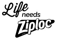 LIFE NEEDS ZIPLOC