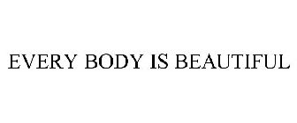 EVERY BODY IS BEAUTIFUL