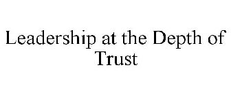 LEADERSHIP AT THE DEPTH OF TRUST