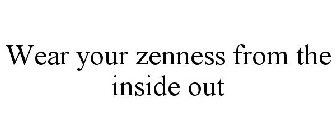 WEAR YOUR ZENNESS FROM THE INSIDE OUT