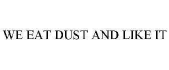 WE EAT DUST AND LIKE IT