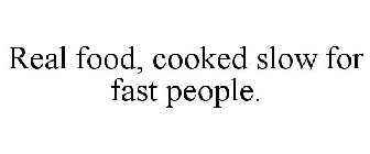 REAL FOOD, COOKED SLOW FOR FAST PEOPLE.