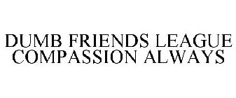 DUMB FRIENDS LEAGUE COMPASSION ALWAYS