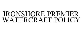 IRONSHORE PREMIER WATERCRAFT POLICY