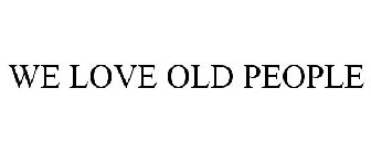 WE LOVE OLD PEOPLE