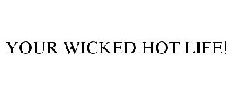 YOUR WICKED HOT LIFE!