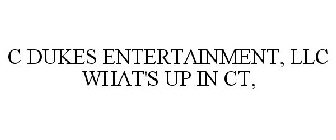 C DUKES ENTERTAINMENT, LLC WHAT'S UP IN CT,