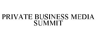 PRIVATE BUSINESS MEDIA SUMMIT