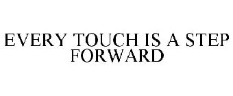 EVERY TOUCH IS A STEP FORWARD