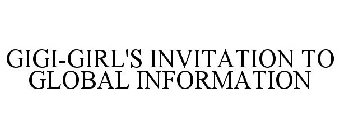 GIGI-GIRL'S INVITATION TO GLOBAL INFORMATION
