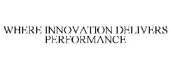 WHERE INNOVATION DELIVERS PERFORMANCE