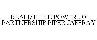 REALIZE THE POWER OF PARTNERSHIP PIPER JAFFRAY