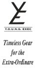 YE Y.O.U.N.G. EXEC TIMELESS GEAR FOR THE EXTRA-ORDINARE