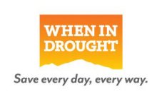 WHEN IN DROUGHT SAVE EVERY DAY, EVERY WAY.