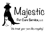 MAJESTIC PET CARE SERVICE, LLC WE TREAT YOUR PETS LIKE ROYALTY!