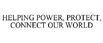 HELPING POWER, PROTECT, CONNECT OUR WORLD