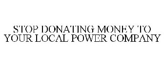 STOP DONATING MONEY TO YOUR LOCAL POWER COMPANY