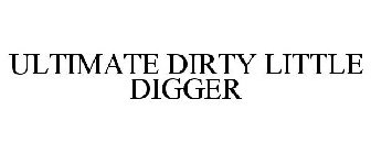 ULTIMATE DIRTY LITTLE DIGGER