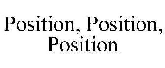 POSITION, POSITION, POSITION