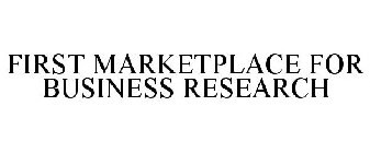 FIRST MARKETPLACE FOR BUSINESS RESEARCH