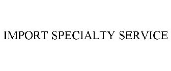 IMPORT SPECIALTY SERVICE