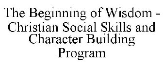THE BEGINNING OF WISDOM - CHRISTIAN SOCIAL SKILLS AND CHARACTER BUILDING PROGRAM
