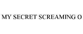 MY SECRET SCREAMING O