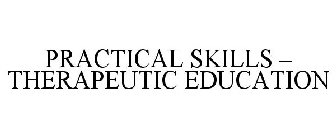 PRACTICAL SKILLS - THERAPEUTIC EDUCATION