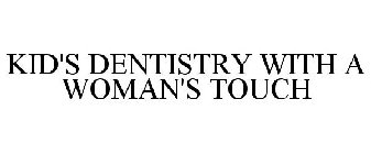 KID'S DENTISTRY WITH A WOMAN'S TOUCH