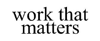 WORK THAT MATTERS