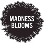 MADNESS BLOOMS