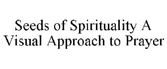 SEEDS OF SPIRITUALITY A VISUAL APPROACH TO PRAYER