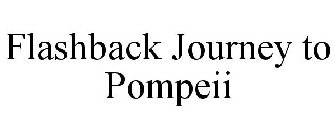 FLASHBACK JOURNEY TO POMPEII