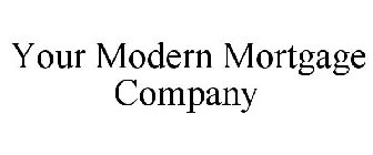 YOUR MODERN MORTGAGE COMPANY