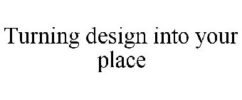 TURNING DESIGN INTO YOUR PLACE