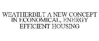 WEATHERBILT A NEW CONCEPT IN ECONOMICAL, ENERGY EFFICIENT HOUSING