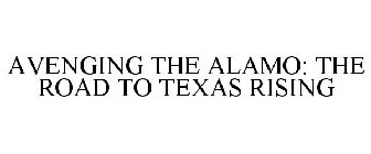AVENGING THE ALAMO: THE ROAD TO TEXAS RISING