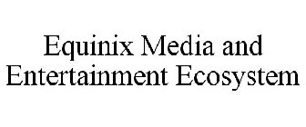 EQUINIX MEDIA AND ENTERTAINMENT ECOSYSTEM