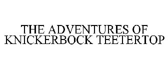 THE ADVENTURES OF KNICKERBOCK TEETERTOP