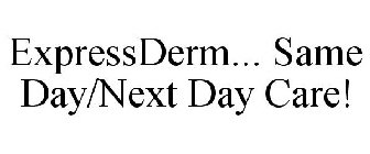 EXPRESSDERM... SAME DAY/NEXT DAY CARE!