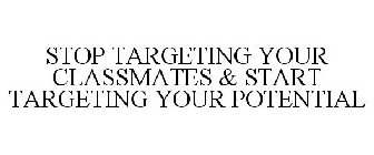 STOP TARGETING YOUR CLASSMATES & START TARGETING YOUR POTENTIAL